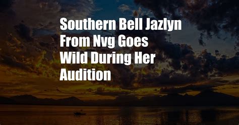 bell netvideogirls|Southern bell Jazlyn from NVG goes wild during her audition.